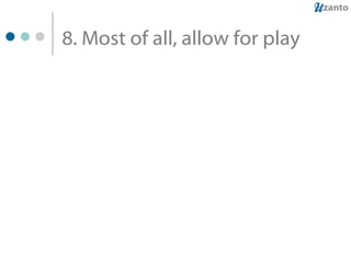 8. Most of all, allow for play 