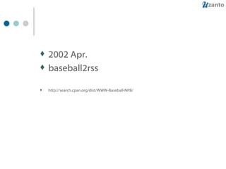 2002 Apr. baseball2rss http://search.cpan.org/dist/WWW-Baseball-NPB/ 