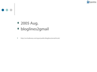 2005 Aug. bloglines2gmail http://svn.bulknews.net/repos/public/bloglines2email/trunk/ 