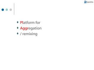 Pl atform for Aggr egation / remixing 