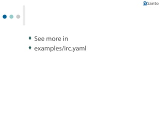 See more in examples/irc.yaml 