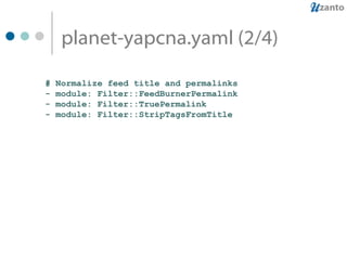 planet-yapcna.yaml (2/4) # Normalize feed title and permalinks - module: Filter::FeedBurnerPermalink - module: Filter::TruePermalink - module: Filter::StripTagsFromTitle 