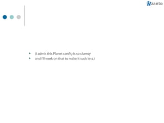 (I admit this Planet config is so clumsy and I'll work on that to make it suck less.) 