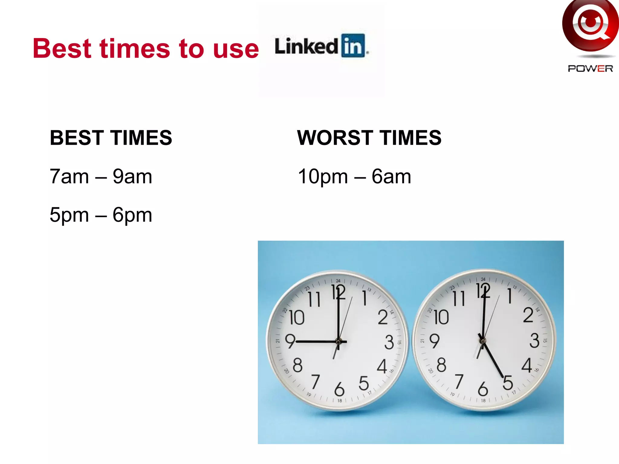 BEST TIMES WORST TIMES
7am – 9am 10pm – 6am
5pm – 6pm
Best times to use
 