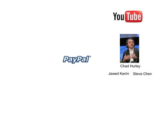 Chad Hurley

Jawed Karim   Steve Chen
 