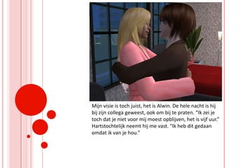 Mijn visie is toch juist, het is Alwin. De hele nacht is hij bij zijn collega geweest, ook om bij te praten. “Ik zei je toch dat je niet voor mij moest opblijven, het is vijf uur.” Hartstochtelijk neemt hij me vast. “Ik heb dit gedaan omdat ik van je hou.”