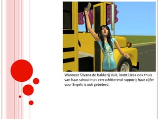 Wanneer Silvana de bakkerij sluit, komt Liesa ook thuis van haar school met een schitterend rapport; haar cijfer voor Engels is ook gebeterd.