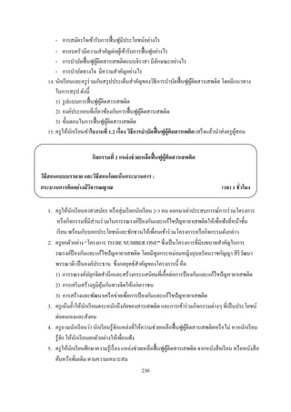 - การสมัครใจเข้ารับการฟื นฟูมีประโยชน์อย่างไร
       - ครอบครัวมีความสําคัญต่อผูเ้ ข้ารับการฟื นฟูอย่างไร
       - การบําบัดฟื นฟูผติดสารเสพติดแบบจิราสา มีลกษณะอย่างไร
                            ู้                           ั
       - การบําบัดทางใจ มีความสําคัญอย่างไร
     . นักเรี ยนและครู ร่วมกันสรุ ปประเด็นสําคัญของวิธีการบําบัดฟื นฟูผติดสารเสพติด โดยมีแนวทาง
                                                                         ู้
       ในการสรุ ป ดังนี
       1) รู ปแบบการฟื นฟูผติดสารเสพติด
                               ู้
       2) องค์ประกอบทีเกียวข้องกับการฟื นฟูผติดสารเสพติด
                                                ู้
       3) ขันตอนในการฟื นฟูผติดสารเสพติด
                                  ู้
     . ครู ให้นกเรี ยนทําใบงานที . เรือง วิธีการบําบัดฟื นฟูผ้ ูติดสารเพติด เสร็ จแล้วนําส่ งครู ผสอน
                ั                                                                                 ู้


                        กิจกรรมที แหล่ งช่ วยเหลือฟื นฟูผ้ ูติดสารเสพติด

วิธีสอนแบบบรรยาย และวิธีสอนโดยเน้ นกระบวนการ :
กระบวนการคิดอย่ างมีวิจารณญาณ                                                         เวลา ชั วโมง

  1. ครู ให้นกเรี ยนอาสาสมัคร หรื อสุ่ มเรี ยกนักเรี ยน - คน ออกมาเล่าประสบการณ์การร่ วมโครงการ
                ั
      หรื อกิจกรรมทีมีส่วนร่ วมในการรณรงค์ป้องกันและแก้ไขปั ญหายาเสพติดให้เพือฟังทีหน้าชัน
      เรี ยน พร้อมกับบอกประโยชน์และชักชวนให้เพือนเข้าร่ วมโครงการหรื อกิจกรรมดังกล่าว
  2. ครู ยกตัวอย่าง “โครงการ TO BE NUMBER ONE” ซึ งเป็ นโครงการทีมีบทบาทสําคัญในการ
     รณรงค์ป้องกันและแก้ไขปั ญหายาเสพติด โดยมีทูลกระหม่อมหญิงอุบลรัตนราชกัญญา สิ ริวฒนา          ั
     พรรณวดี เป็ นองค์ประธาน ซึ งกลยุทธ์สาคัญของโครงการนี คือ
                                                ํ
     1) การรณรงค์ปลุกจิตสํานึกและสร้างกระแสนิยมทีเอือต่อการป้ องกันและแก้ไขปั ญหายาเสพติด
     2) การเสริ มสร้างภูมิคุมกันทางจิตให้แก่เยาวชน
                             ้
     3) การสร้างและพัฒนาเครื อข่ายเพือการป้ องกันและแก้ไขปั ญหายาเสพติด
  3. ครู เน้นยําให้นกเรี ยนตระหนักถึงภัยของสารเสพติด และการเข้าร่ วมกิจกรรมต่างๆ ทีเป็ นประโยชน์
                      ั
     ต่อตนเองและสังคม
  4. ครู ถามนักเรี ยนว่า นักเรี ยนรู ้จกแหล่งทีให้ความช่วยเหลือฟื นฟูผติดสารเสพติดหรื อไม่ หากนักเรี ยน
                                       ั                              ู้
     รู ้จก ให้นกเรี ยนยกตัวอย่างให้เพือนฟัง
          ั       ั
  5. ครู ให้นกเรี ยนศึกษาความรู ้เรื อง แหล่งช่วยเหลือฟื นฟูผติดสารเสพติด จากหนังสื อเรี ยน หรื อหนังสื อ
              ั                                              ู้
     ค้นคว้าเพิมเติม ตามความเหมาะสม
                                                  230
 