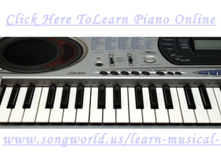 Click Here ToLearn Piano Online www.songworld.us/learn-musical-instruments 