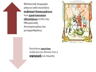 Βαλκανική συμμαχία
απαιτεί από σουλτάνο
σεβασμό δικαιωμάτων
των χριστιανικών
εθνοτήτων εντός της
Οθωμανικής
Αυτοκρατορίας και
μεταρρυθμίσεις.
Σουλτάνος αρνείται
συζήτηση και δίνεται έτσι η
αφορμήγια σύρραξη.
 