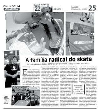25
                                             Vicente de Carvalho
Diário Oficial
 GUARUJÁ                                     59
                                             anos
                                                                                   esporte
                                                                                                                     sábado
                                                                                                                     29 de dezembro de 2012
  Fotos Divulgação




                                                                                                                                                              trito,
                                                                                                                                                       no Dis
                                                                                                                                                  mora m um
                                                                                                                                           , que      e
                                                                                                                                    Kelvin na bagag undial
                                                                                                                                         raz          m
                                                                                                                                    já t     pe onato
                                                                                                                                     bicam




                           A família radical do skate                                                                         Brasil e no Mundo
                              Os irmãos Kelvin e Jéssica Hoefler elevam o nome de Guarujá no
                      RAFAEL CICCONI                       hoje bicampeão mundial de skate.     da 14 Bis foi destruída, há mais        O tempo foi passando, os




                     E
                                                           “Comecei a andar por influência      de cinco anos. “Como não po- dois skatistas foram crescendo e
                               la tem sobrenome de         dele e do meu pai. Logo após,        díamos mais andar lá, fomos a garagem, antes utilizada como
                               campeã e faz de tudo        recebi um skate do meu pai, e        obrigados a migrar para Santos e pista de skate, ficou pequena para
                               para seguir os passos do    depois de alguns ajustes no skate,   São Vicente, onde havia pistas de o talento dos dois. “Hoje em dia,
                               irmão, Kelvin. Jéssica      meu pai nos levou à antiga pista     skate como a Palmares e a Pista consigo treinar para eventos que
                     Hoefler já é uma das promessas        na Praça da 14 Bis, que hoje não     do Jockey Club, na Praça Matteo irei competir e levar o nome da
                     do skate brasileiro e traz na baga-   existe mais”, relembra.              Bei”, conta.                         Cidade. Neste ano, eu conquistei
                     gem uma história de muita luta            No início, o instinto radical        Vendo a dificuldade dos filhos o Vice-Campeonato Paulista de
                     pelo esporte e títulos.               era de apenas acompanhar o           em praticar o esporte, o pai de Jés- Skate na categoria Feminino 1
                         A jovem skatista começou a        irmão mais velho, que andava         sica construiu alguns obstáculos de (amadora)”, relata a skatista.
                     andar de skate bem nova, por in-      na antiga pista. Algum tempo de-     madeira para serem utilizados na        O exemplo dos campeões no
                     fluência de irmão Kelvin Hoefler,     pois, de tanto se interessar pelas   calçada de sua casa,                             skate de Vicente de
                                                           manobras, resolveu se aventurar      como quarter, corri-         Neste ano,          Carvalho se reflete
                                                           nas quatro rodinhas. Porém, não      mões, palquinhos e                               no número de jovens
                                                           foi nada fácil. “Meu pai não gos-    rampas de 45º. Com
                                                                                                                              a irmã do          que começaram a
                                                           tava da ideia de me ver andando      isso, sempre que cho-        bicampeão           praticar o esporte
                                                           de skate, pois tinha medo de me      via, a alternativa era     conquistou o nas redondezas da
                                                           machucar sério. Mas, não demo-       andar na garagem           vice paulista         casa de Jéssica, no
                                                           rou muito para ele me incentivar     de casa, vindo da                                Jardim Boa Espe-
                                                           a praticar o esporte também. Isso    cozinha, passando                                rança. “Agora que a
A jovem
skatista                                                   quando ele percebeu que não iria     pela sala e indo até os obstáculos minha rua foi asfaltada é possível
começou a                                                  largar o carrinho tão fácil assim,   na garagem. Essa ideia de andar na colocar o palquinho de madeira
praticar o                                                 por causa de alguns hematomas        garagem não agradava a mãe dos que meu pai construiu recente-
esporte por
influência
                                                           na canela”, diz, sorrindo.           dois, pois sempre havia sujeira das mente e dar algumas manobras,
do irmão                                                       No entanto, o sonho de se        rodinhas ou algo quebrado, como reunindo os meninos e meninas
                                                           tornar uma skatista esteve pres-     vaso de plantas, piso ou até batida da rua que estão começando a
                                                           tes a ser acabado quando a pista     nos móveis.                          andar de skate”.
 