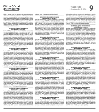 MAIO” (CNPJ/MF n.º 00.726.590/0001-34); Objeto: Fomentar as
atividades da rede municipal de ensino, mediante o fornecimento
de recurso para aquisição de materiais e serviços destinados a
apoiar as atividades operacionais da Unidade Escolar; Processo
Administrativo n.º: 24872/106960/2015;Valor total: R$ 47.160,00,
conforme dotação orçamentária informada nos autos; Vigência:
prorrogado até 31 de dezembro de 2016, a contar de 01 de janeiro
de 2016; Data de Assinatura: 07 de dezembro de 2015; Guarujá,
28 de dezembro de 2015; ISABEL CRISTINA F.DE CAMPOS - Pront.
n.º 9.509, que o digitei e publico.
EXTRATO DE TERMO DE ADITAMENTO
DE CONVÊNIO N.º 203/2015.
Termo de Aditamento de Convênio n.º 203/2015; Convenentes:
Município de Guarujá (CNPJ/MF n.º 44.959.021/0001-04) e a AS-
SOCIAÇÃO DE AMIGOS DO NÚCLEO INFANTIL MUNICIPAL“CELSO
RAIMUNDOJERÔNIMO”(CNPJ/MFn.º09.636.111/0001-63);Objeto:
Fomentar as atividades da rede municipal de ensino, mediante o
fornecimento de recurso para aquisição de materiais e serviços
destinados a apoiar as atividades operacionais da Unidade Escolar;
Processo Administrativo n.º: 24851/167498/2015; Valor total: R$
16.560,00, conforme dotação orçamentária informada nos autos;
Vigência: prorrogado até 31 de dezembro de 2016, a contar de
01 de janeiro de 2016; Data de Assinatura: 07 de dezembro de
2015; Guarujá, 28 de dezembro de 2015; ISABEL CRISTINA F.DE
CAMPOS - Pront. n.º 9.509, que o digitei e publico.
EXTRATO DE TERMO DE ADITAMENTO
DE CONVÊNIO N.º 205/2015.
Termo de Aditamento de Convênio n.º 205/2015; Convenentes:
Município de Guarujá (CNPJ/MF n.º 44.959.021/0001-04) e a ASSO-
CIAÇÃO DE PAIS E MESTRES DA ESCOLA MUNICIPAL“VEREADOR
ERNESTO PEREIRA” (CNPJ/MF n.º 02.032.770/0001-41); Objeto:
Fomentar as atividades da rede municipal de ensino, mediante
o fornecimento de recurso para aquisição de materiais e serviços
destinados a apoiar as atividades operacionais da Unidade Escolar;
Processo Administrativo n.º: 24854/161178/2015; Valor total: R$
20.880,00, conforme dotação orçamentária informada nos autos;
Vigência: prorrogado até 31 de dezembro de 2016, a contar de
01 de janeiro de 2016; Data de Assinatura: 07 de dezembro de
2015; Guarujá, 28 de dezembro de 2015; ISABEL CRISTINA F.DE
CAMPOS - Pront. n.º 9.509, que o digitei e publico.
EXTRATO DE TERMO DE ADITAMENTO
DE CONVÊNIO N.º 207/2015.
Termo de Aditamento de Convênio n.º 207/2015; Convenentes:
Município de Guarujá (CNPJ/MF n.º 44.959.021/0001-04) e a AS-
SOCIAÇÃO DE PAIS E MESTRES DA ESCOLA MUNICIPAL“CATARINA
DEOLIVEIRASALGADO”(CNPJ/MFn.º07.448.405/0001-36);Objeto:
Fomentar as atividades da rede municipal de ensino, mediante o
fornecimento de recurso para aquisição de materiais e serviços
destinados a apoiar as atividades operacionais da Unidade Escolar;
Processo Administrativo n.º: 24850/156927/2015; Valor total: R$
23.040,00, conforme dotação orçamentária informada nos autos;
Vigência: prorrogado até 31 de dezembro de 2016, a contar de
01 de janeiro de 2016; Data de Assinatura: 07 de dezembro de
2015; Guarujá, 28 de dezembro de 2015; ISABEL CRISTINA F.DE
CAMPOS - Pront. n.º 9.509, que o digitei e publico.
EXTRATO DE TERMO DE ADITAMENTO
DE CONVÊNIO N.º 208/2015.
Termo de Aditamento de Convênio n.º 208/2015; Convenentes:
Município de Guarujá (CNPJ/MF n.º 44.959.021/0001-04) e a ASSO-
CIAÇÃO DE PAIS E MESTRES DA ESCOLA MUNICIPAL“VEREADOR
ARY DA SILVA SOUZA”(CNPJ/MF n.º 09.341.593/0001-24); Objeto:
Fomentar as atividades da rede municipal de ensino, mediante o
fornecimento de recurso para aquisição de materiais e serviços
destinados a apoiar as atividades operacionais da Unidade Escolar;
Processo Administrativo n.º: 24840/164044/2015; Valor total: R$
45.000,00, conforme dotação orçamentária informada nos autos;
Vigência: prorrogado até 31 de dezembro de 2016, a contar de
01 de janeiro de 2016; Data de Assinatura: 07 de dezembro de
2015; Guarujá, 28 de dezembro de 2015; ISABEL CRISTINA F.DE
CAMPOS - Pront. n.º 9.509, que o digitei e publico.
EXTRATO DE TERMO DE ADITAMENTO
DE CONVÊNIO N.º 209/2015.
Termo de Aditamento de Convênio n.º 209/2015; Convenentes:
Município de Guarujá (CNPJ/MF n.º 44.959.021/0001-04) e a ASSO-
CIAÇÃO DE AMIGOS DA CRECHE“ANTONIETA DO ESPÍRITO SANTO
SILVA” (CNPJ/MF n.º 05.290.698/0001-40); Objeto: Fomentar as
atividades da rede municipal de ensino, mediante o fornecimento
de recurso para aquisição de materiais e serviços destinados a
apoiar as atividades operacionais da Unidade Escolar; Processo
Administrativo n.º: 24837/119289/2015;Valor total: R$ 14.976,00,
conforme dotação orçamentária informada nos autos; Vigência:
prorrogado até 31 de dezembro de 2016, a contar de 01 de janeiro
de 2016; Data de Assinatura: 07 de dezembro de 2015; Guarujá,
28 de dezembro de 2015; ISABEL CRISTINA F.DE CAMPOS - Pront.
n.º 9.509, que o digitei e publico.
EXTRATO DE TERMO DE ADITAMENTO
DE CONVÊNIO N.º 211/2015.
Termo de Aditamento de Convênio n.º 211/2015; Convenentes:
Município de Guarujá (CNPJ/MF n.º 44.959.021/0001-04) e a AS-
SOCIAÇÃO DE PAIS E MESTRES DA ESCOLA MUNICIPAL“ANGELINA
DAIGE” (CNPJ/MF n.º 03.930.756/0001-28); Objeto: Fomentar as
atividades da rede municipal de ensino, mediante o fornecimento
de recurso para aquisição de materiais e serviços destinados a
apoiar as atividades operacionais da Unidade Escolar; Processo
Administrativo n.º: 24836/154010/2015;Valor total: R$ 20.628,00,
conforme dotação orçamentária informada nos autos; Vigência:
prorrogado até 31 de dezembro de 2016, a contar de 01 de janeiro
de 2016; Data de Assinatura: 07 de dezembro de 2015; Guarujá,
28 de dezembro de 2015; ISABEL CRISTINA F.DE CAMPOS - Pront.
n.º 9.509, que o digitei e publico.
EXTRATO DE TERMO DE ADITAMENTO
DE CONVÊNIO N.º 212/2015.
TermodeAditamentodeConvênion.º212/2015;Convenentes:Mu-
nicípiodeGuarujá(CNPJ/MFn.º44.959.021/0001-04)eaASSOCIA-
ÇÃODEAMIGOSDONÚCLEODEEDUCAÇÃOINFANTILMUNICIPAL
“AMÉLIA MARANGONI CHEDE”(CNPJ/MF n.º 09.525.250/0001-10);
Objeto: Fomentar as atividades da rede municipal de ensino, me-
diante o fornecimento de recurso para aquisição de materiais e
serviçosdestinadosaapoiarasatividadesoperacionaisdaUnidade
Escolar; Processo Administrativo n.º: 24835/167467/2015; Valor
total: R$ 9.360,00, conforme dotação orçamentária informada nos
autos;Vigência: prorrogado até 31 de dezembro de 2016, a contar
de 01 de janeiro de 2016; Data de Assinatura: 07 de dezembro de
2015; Guarujá, 28 de dezembro de 2015; ISABEL CRISTINA F.DE
CAMPOS - Pront. n.º 9.509, que o digitei e publico.
EXTRATO DE TERMO DE ADITAMENTO
DE CONVÊNIO N.º 213/2015.
Termo de Aditamento de Convênio n.º 213/2015; Convenentes:
Município de Guarujá (CNPJ/MF n.º 44.959.021/0001-04) e a ASSO-
CIAÇÃO DE PAIS E MESTRES DA ESCOLA MUNICIPAL“PROFESSOR
JOÃO DE OLIVEIRA” (CNPJ/MF n.º 07.355.482/0001-41); Objeto:
Fomentar as atividades da rede municipal de ensino, mediante
o fornecimento de recurso para aquisição de materiais e serviços
destinados a apoiar as atividades operacionais da Unidade Escolar;
Processo Administrativo n.º: 24867/153967/2015; Valor total: R$
23.976,00, conforme dotação orçamentária informada nos autos;
Vigência: prorrogado até 31 de dezembro de 2016, a contar de
01 de janeiro de 2016; Data de Assinatura: 07 de dezembro de
2015; Guarujá, 28 de dezembro de 2015; ISABEL CRISTINA F.DE
CAMPOS - Pront. n.º 9.509, que o digitei e publico.
EXTRATO DE TERMO DE ADITAMENTO
DE CONVÊNIO N.º 215/2015.
Termo de Aditamento de Convênio n.º 215/2015; Convenentes:
Município de Guarujá (CNPJ/MF n.º 44.959.021/0001-04) e a AS-
SOCIAÇÃO DE PAIS E MESTRES DA ESCOLA MUNICIPAL“CÔNEGO
DOMÊNICO RANGONI”(CNPJ/MF n.º 71.550.776/0001-23); Objeto:
Fomentar as atividades da rede municipal de ensino, mediante o
fornecimento de recurso para aquisição de materiais e serviços
destinados a apoiar as atividades operacionais da Unidade Escolar;
Processo Administrativo n.º: 24887/157306/2015; Valor total: R$
18.000,00, conforme dotação orçamentária informada nos autos;
Vigência: prorrogado até 31 de dezembro de 2016, a contar de
01 de janeiro de 2016; Data de Assinatura: 07 de dezembro de
2015; Guarujá, 28 de dezembro de 2015; ISABEL CRISTINA F.DE
CAMPOS - Pront. n.º 9.509, que o digitei e publico.
EXTRATO DE TERMO DE ADITAMENTO
DE CONVÊNIO N.º 216/2015.
Termo de Aditamento de Convênio n.º 216/2015; Convenentes:
Município de Guarujá (CNPJ/MF n.º 44.959.021/0001-04) e a AS-
SOCIAÇÃO DE PAIS E MESTRES DA ESCOLA MUNICIPAL“PROFES-
SORA MARIA REGINA TEIXEIRA DOS SANTOS CLARO” (CNPJ/MF
n.º 71.550.818/0001-26); Objeto: Fomentar as atividades da rede
municipal de ensino, mediante o fornecimento de recurso para
aquisição de materiais e serviços destinados a apoiar as atividades
operacionais da Unidade Escolar; Processo Administrativo n.º:
24877/199547/2015;Valor total: R$ 27.576,00, conforme dotação
orçamentária informada nos autos; Vigência: prorrogado até 31
de dezembro de 2016, a contar de 01 de janeiro de 2016; Data de
Assinatura: 15 de dezembro de 2015; Guarujá, 28 de dezembro
de 2015; ISABEL CRISTINA F.DE CAMPOS - Pront. n.º 9.509, que o
digitei e publico.
EXTRATO DE TERMO DE ADITAMENTO
DE CONVÊNIO N.º 217/2015.
TermodeAditamentodeConvênion.º217/2015;Convenentes:Muni-
cípiodeGuarujá(CNPJ/MFn.º44.959.021/0001-04)eaASSOCIAÇÃO
DEPAISEMESTRESDAESCOLAMUNICIPAL“PROFESSORAMAGDA-
LENAMARIACARDOSOLOURENÇO”(CNPJ/MFn.º04.310.065/0001-
94); Objeto: Fomentar as atividades da rede municipal de ensino,
mediante o fornecimento de recurso para aquisição de materiais e
serviçosdestinadosaapoiarasatividadesoperacionaisdaUnidade
Escolar;ProcessoAdministrativon.º:24871/173959/2015;Valortotal:
R$18.000,00,conformedotaçãoorçamentáriainformadanosautos;
Vigência: prorrogado até 31 de dezembro de 2016, a contar de 01
de janeiro de 2016; Data de Assinatura: 15 de dezembro de 2015;
Guarujá, 28 de dezembro de 2015; ISABEL CRISTINA F.DE CAMPOS
- Pront. n.º 9.509, que o digitei e publico.
EXTRATO DE TERMO DE ADITAMENTO
DE CONVÊNIO N.º 218/2015.
Termo de Aditamento de Convênio n.º 218/2015; Convenentes:
Município de Guarujá (CNPJ/MF n.º 44.959.021/0001-04) e a ASSO-
CIAÇÃODEAMIGOSDONÚCLEODEEDUCAÇÃOINFANTIL“MAURO
APRIGIO DE BRITO” (CNPJ/MF n.º 17.381.991/0001-00); Objeto:
Fomentar as atividades da rede municipal de ensino, mediante
o fornecimento de recurso para aquisição de materiais e serviços
destinados a apoiar as atividades operacionais da Unidade Escolar;
Processo Administrativo n.º: 24880/186955/2015; Valor total: R$
20.160,00, conforme dotação orçamentária informada nos autos;
Vigência: prorrogado até 31 de dezembro de 2016, a contar de
01 de janeiro de 2016; Data de Assinatura: 15 de dezembro de
2015; Guarujá, 28 de dezembro de 2015; ISABEL CRISTINA F.DE
CAMPOS - Pront. n.º 9.509, que o digitei e publico.
EXTRATO DE TERMO DE ADITAMENTO
DE CONVÊNIO N.º 219/2015.
Termo de Aditamento de Convênio n.º 219/2015; Convenentes:
Município de Guarujá (CNPJ/MF n.º 44.959.021/0001-04) e a ASSO-
CIAÇÃO DE AMIGOS DO CENTRO DE ATIVIDADES EDUCACIONAIS E
COMUNITÁRIAS“CORNELIODACONCEIÇÃOPACHECO”(CNPJ/MFn.º
07.569.572/0001-35);Objeto:Fomentarasatividadesdaredemuni-
cipaldeensino,medianteofornecimentoderecursoparaaquisição
demateriaiseserviçosdestinadosaapoiarasatividadesoperacionais
daUnidadeEscolar;ProcessoAdministrativon.º:24844/167048/2015;
Valortotal:R$37.200,00,conformedotaçãoorçamentáriainformada
nosautos;Vigência:prorrogadoaté31dedezembrode2016,acon-
tar de 01 de janeiro de 2016; Data de Assinatura: 15 de dezembro
de 2015; Guarujá, 28 de dezembro de 2015; ISABEL CRISTINA F.DE
CAMPOS - Pront. n.º 9.509, que o digitei e publico.
TERÇA-FEIRA
29 de dezembro de 2015
9GUARUJÁ
Diário Oficial
 