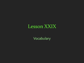 Lesson XXIX

  Vocabulary
 
