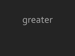 greater
 