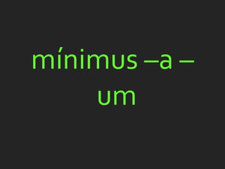 mínimus –a –
    um
 