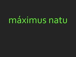 máximus natu
 