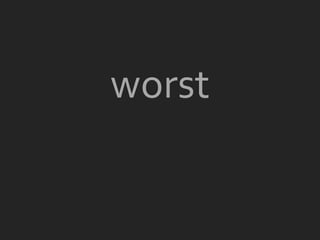 worst
 