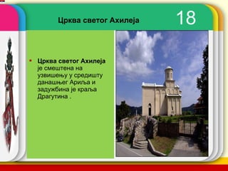 Црква светог Ахилеја      18

 Црква светог Ахилеја
  је смештена на
  узвишењу у средишту
  данашњег Ариља и
  задужбина је краља
  Драгутина .




                               company name
 