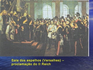 Sala dos espelhos (Versalhes) –
proclamação do II Reich
 