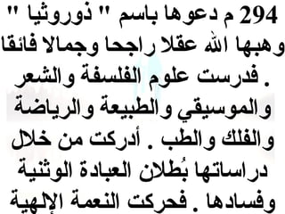 ‫492 م اديعوها باسم " ذوروثيا "‬
‫وهبها ال يعقال راجحا وجمال فائقا‬
‫. فدرست يعلوم الفلسفة والشعر‬
‫والموسيقي والطبيعة والرياضة‬
‫والفلك والطب . أادركت من خالل‬
‫ادراساتها بطالن العباادة الوثنية‬
‫لُ‬
‫وفساادها . فحركت النعمة اللهية‬

 