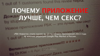 ПОЧЕМУ ПРИЛОЖЕНИЕ
ЛУЧШЕ, ЧЕМ СЕКС?
!
!
«РБК Новости» стало одним из 12-ти лучших приложений 2013 года 
по мнению редакции Google Play Market в России.
 