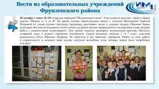 3 28 октября в лицее № 226 открылся очередной "Музыкальный киоск". Тема осеннего выпуска - проект первых 
классов "Музыка от А до Я". На уроках музыки первоклассники вместе с учителем Василевской Анжелой 
Петровной не только изучают школьную программу, разучивают песни и слушают музыку. Обычные буквы, 
из которых они учатся складывать слоги и читать, на уроках музыки превращаются в музыкальные слова, которые 
ребята с удовольствием иллюстрируют. Этот проект помогает расширить музыкальный кругозор, обогатить 
словарный запас и развить творческие способности. Самым активным оказался 1 "в " класс, классный 
руководитель Ольга Юрьевна Андреева. Не обошлось и без приятных сюрпризов. Ребята за свою работу 
и старательность в познании мира музыки получили волшебные ноты, которые можно было попробовать 
и на вкус! 
 