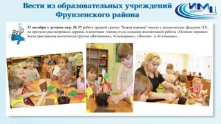 8 
31 октября в детском саду № 37 ребята средней группы "Божья коровка" вместе с воспитателем Дидушок Н.С. 
на прогулке рассматривали деревья, и конечным этапом стало создание коллективной работы «Осеннее деревце». 
Были приглашены воспитатели группы «Витаминка», «Смешарики», «Пчелка» и «Солнышко» . 
 