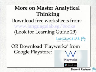More on Master Analytical
Thinking
Download free worksheets from:
www.languagelab.sg/books
(Look for Learning Guide 29)
OR Download 'Playwerkz' from
Google Playstore:
 