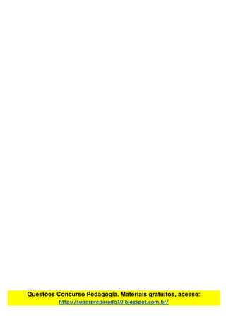 Questões​ ​Concurso​ ​Pedagogia.​ ​Materiais​ ​gratuitos,​ ​acesse:
http://superpreparado10.blogspot.com.br/
 
