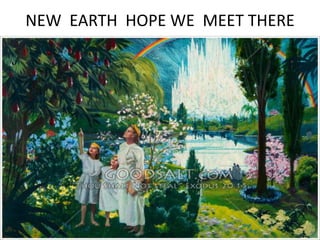 NEW EARTH HOPE WE MEET THERE
 
