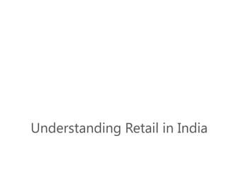 Understanding Retail in India
 