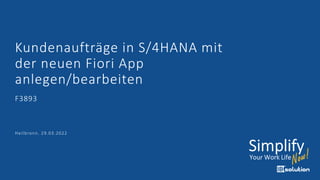 Kundenaufträge in S/4HANA mit
der neuen Fiori App
anlegen/bearbeiten
F3893
Heilbronn. 29.03.2022
 