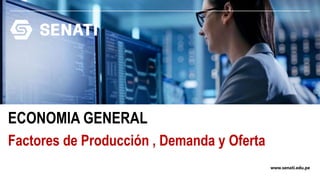 www.senati.edu.pe
ECONOMIA GENERAL
Factores de Producción , Demanda y Oferta
 