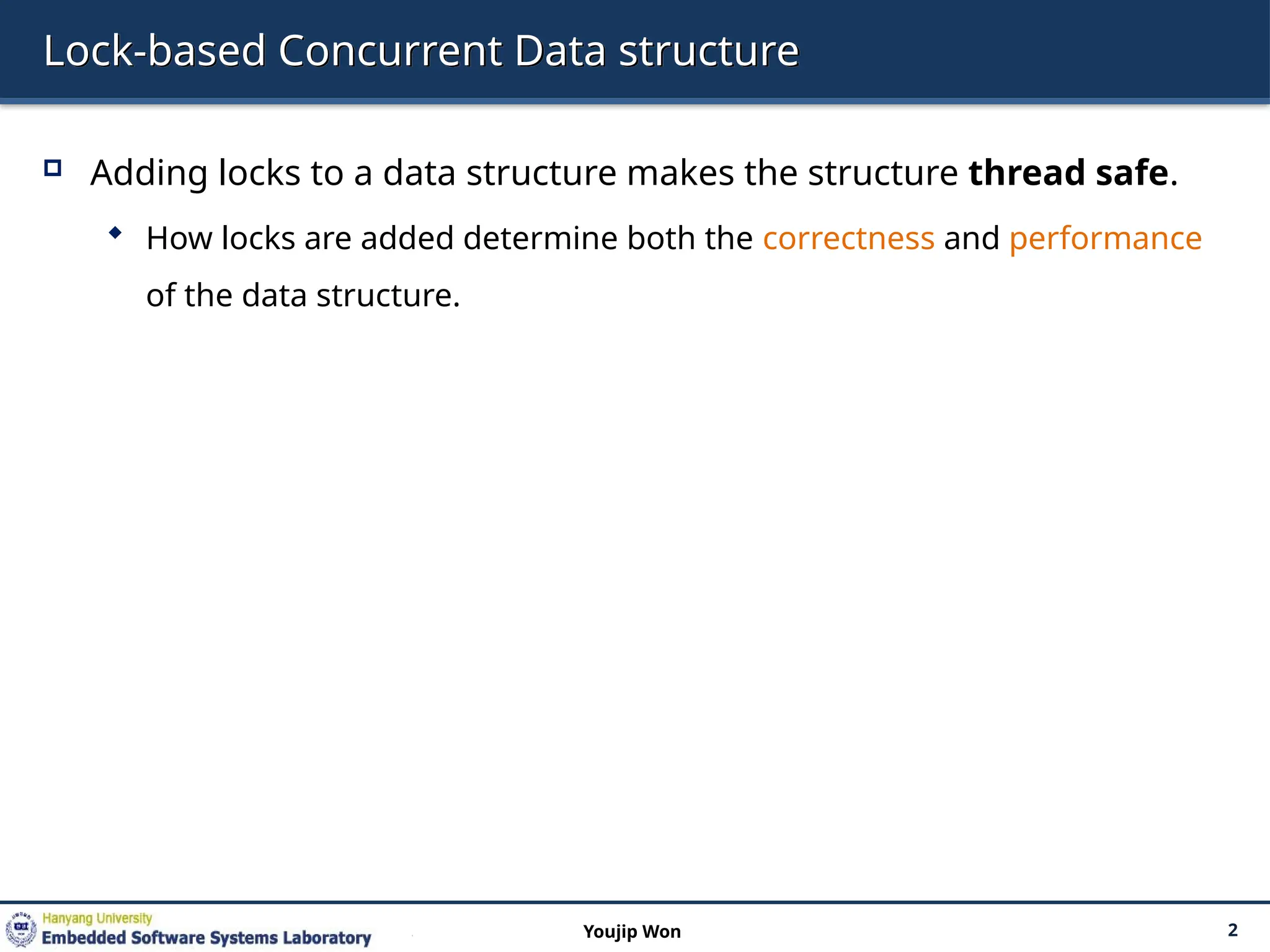 Lock-based Concurrent Data structure
 Adding locks to a data structure makes the structure thread safe.
 How locks are added determine both the correctness and performance
of the data structure.
2
Youjip Won
 