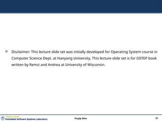  Disclaimer: This lecture slide set was initially developed for Operating System course in
Computer Science Dept. at Hanyang University. This lecture slide set is for OSTEP book
written by Remzi and Andrea at University of Wisconsin.
29
Youjip Won
 