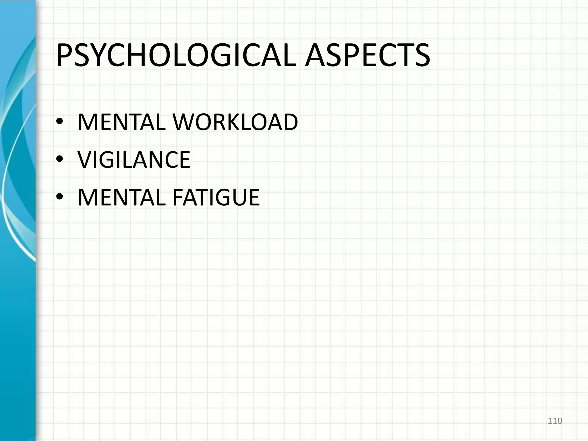 PSYCHOLOGICAL ASPECTS
• MENTAL WORKLOAD
• VIGILANCE
• MENTAL FATIGUE
110
 