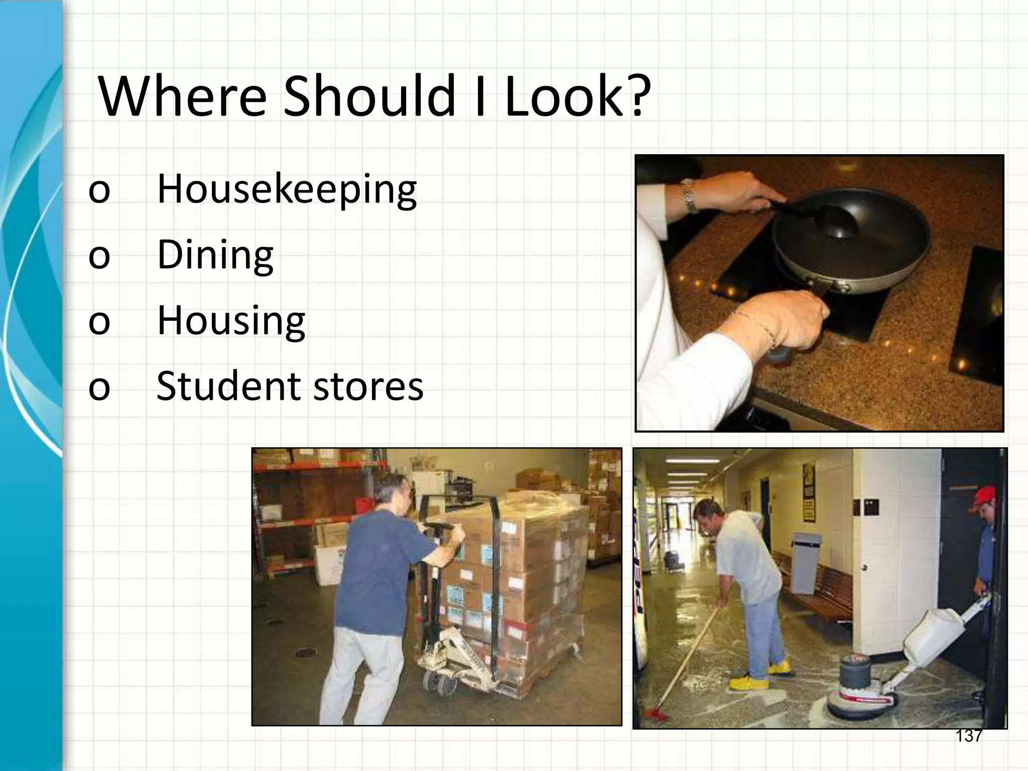 137
Where Should I Look?
o Housekeeping
o Dining
o Housing
o Student stores
 