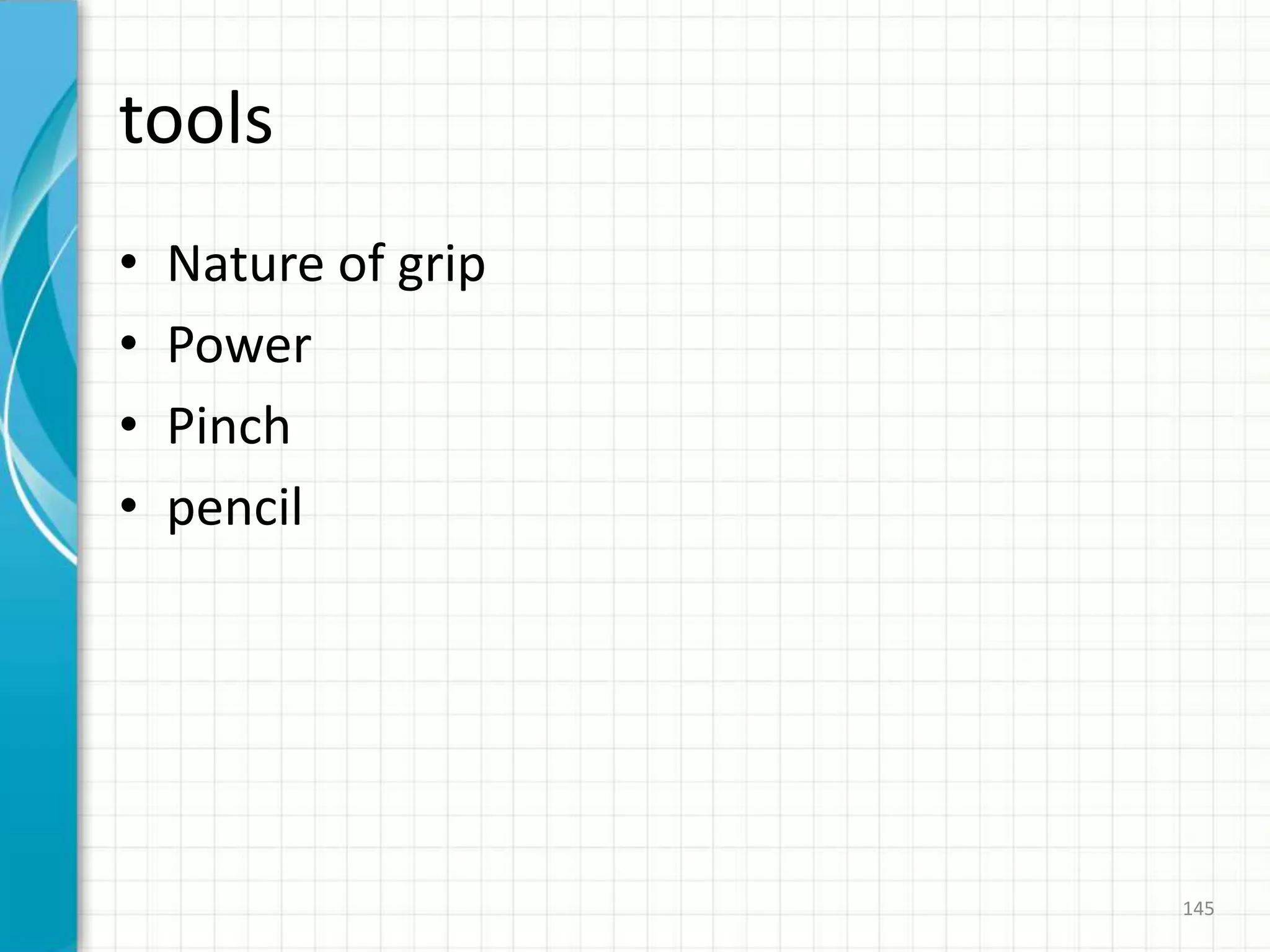 tools
• Nature of grip
• Power
• Pinch
• pencil
145
 