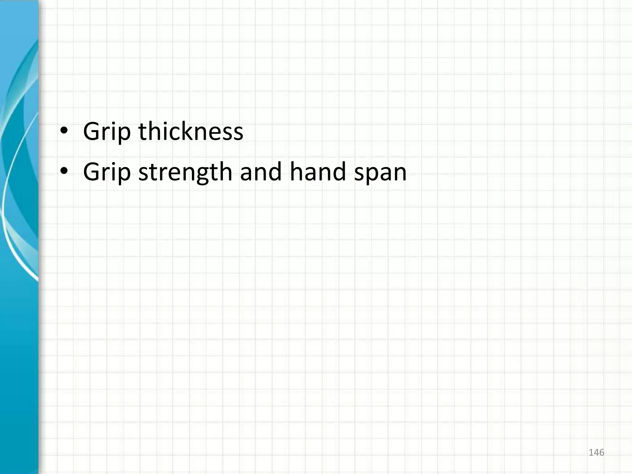 • Grip thickness
• Grip strength and hand span
146
 