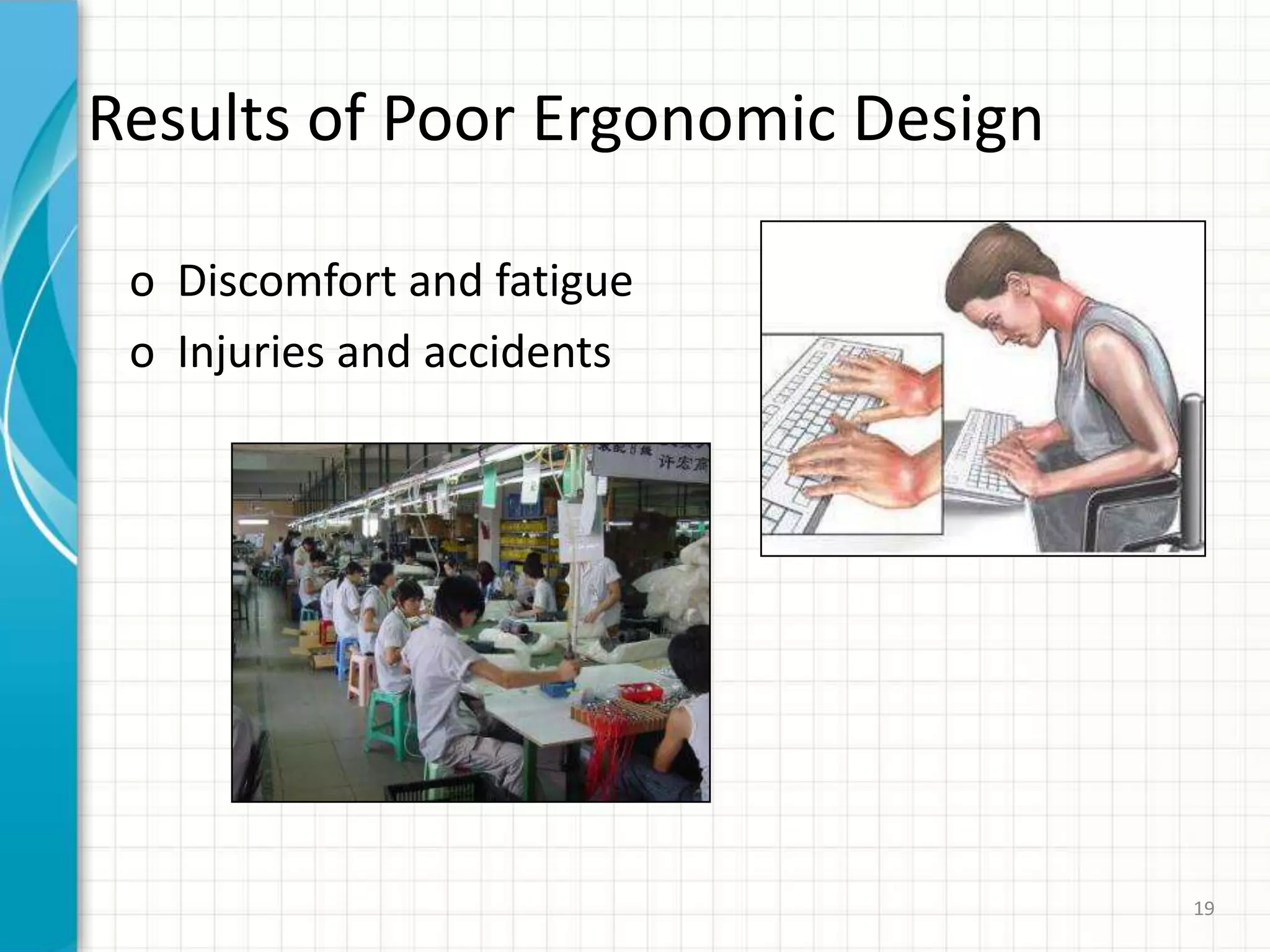 Results of Poor Ergonomic Design
o Discomfort and fatigue
o Injuries and accidents
19
 