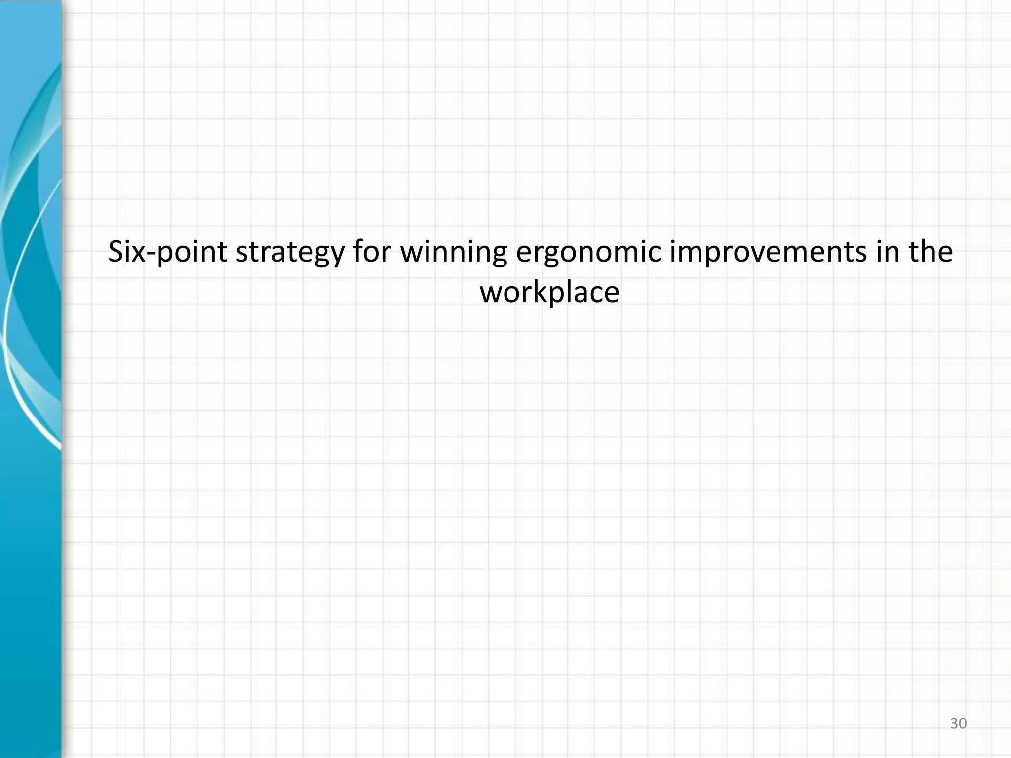 Six-point strategy for winning ergonomic improvements in the
workplace
30
 