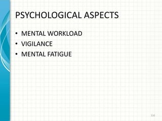 PSYCHOLOGICAL ASPECTS
• MENTAL WORKLOAD
• VIGILANCE
• MENTAL FATIGUE
110
 