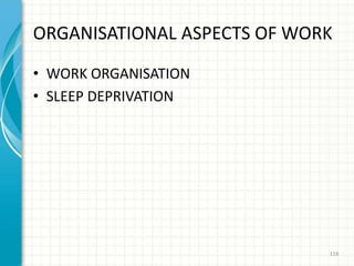 ORGANISATIONAL ASPECTS OF WORK
• WORK ORGANISATION
• SLEEP DEPRIVATION
118
 