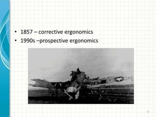 • 1857 – corrective ergonomics
• 1990s –prospective ergonomics
12
 