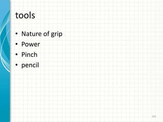 tools
• Nature of grip
• Power
• Pinch
• pencil
145
 