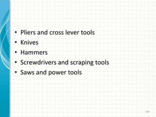 • Pliers and cross lever tools
• Knives
• Hammers
• Screwdrivers and scraping tools
• Saws and power tools
148
 
