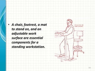 • A chair, footrest, a mat
to stand on, and an
adjustable work
surface are essential
components for a
standing workstation.
165
 