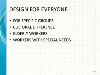 DESIGN FOR EVERYONE
• FOR SPECIFIC GROUPS
• CULTURAL DIFFERENCE
• ELDERLY WORKERS
• WORKERS WITH SPECIAL NEEDS
190
 