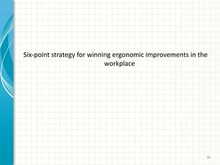 Six-point strategy for winning ergonomic improvements in the
workplace
30
 