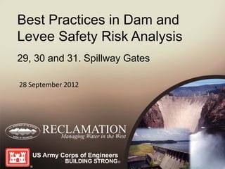 Best Practices in Dam and
Levee Safety Risk Analysis
29, 30 and 31. Spillway Gates
28 September 2012
 